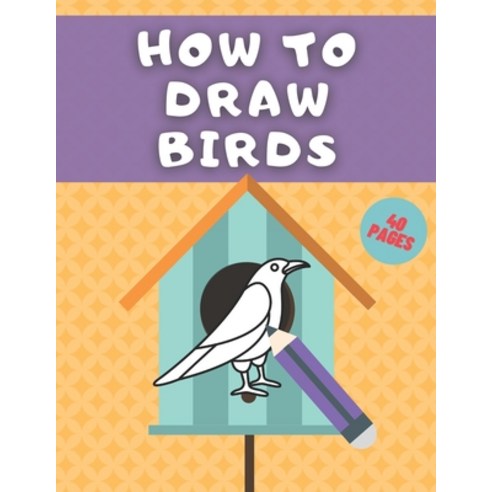 How To Draw Birds: Step By Step Guide For Kids With Penguin Toucan Eagle Flamingo And More Paperback, Independently Published, English, 9798554838415