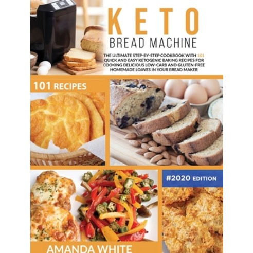 Keto Bread Machine: The Ultimate Step-by-Step Cookbook with 101 Quick and Easy Ketogenic Baking Reci... Hardcover, Liquidiz Ltd, English, 9781914094057