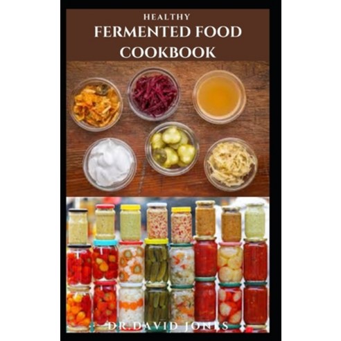 Healthy Fermented Food Cookbook: Everything You Need To Know With Delicious Recipes Paperback, Independently Published, English, 9798560300210
