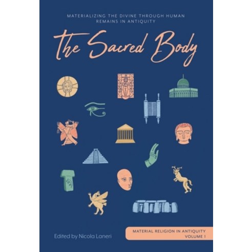 (영문도서) The Sacred Body: Materializing the Divine Through Human Remains in Antiquity Hardcover, Oxbow Books Limited, English, 9781789255188