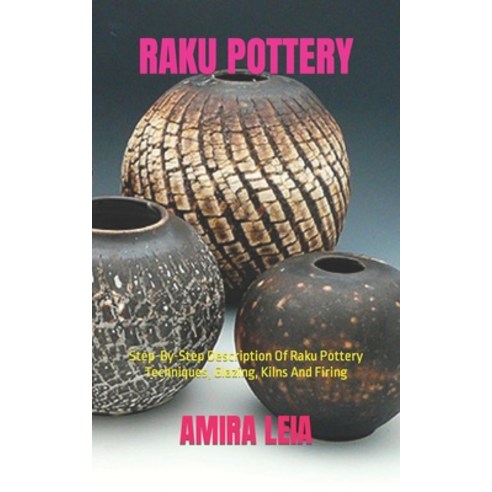 (영문도서) Raku Pottery: Step-By-Step Description Of Raku Pottery Techniques Glazing Kilns And Firing Paperback, Independently Published, English, 9798352197691