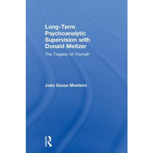 Long-Term Psychoanalytic Supervision with Donald Meltzer: The Tragedy of Triumph Hardcover, Routledge, English, 9781138348554