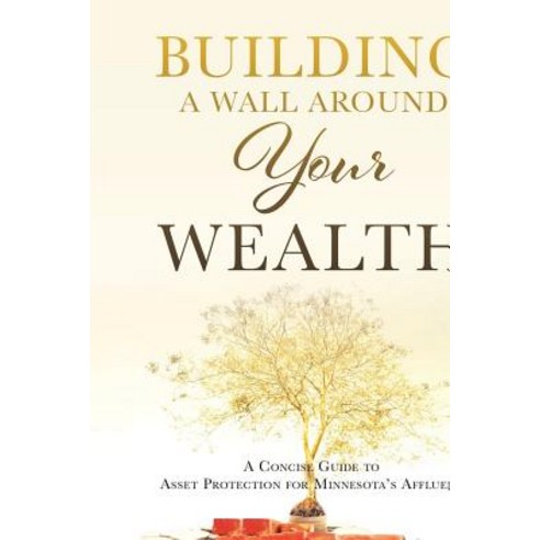 (영문도서) Building a Wall Around Your Wealth: A Concise Guide to Asset Protection for Minnesota''s Affluent Paperback, Mill City Press, Inc, English, 9781545622803