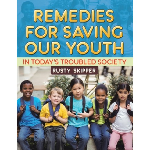 (영문도서) Remedies for Saving our Youth in Today''s Troubled Society Paperback, West Point Print and Media LLC, English, 9781956001051