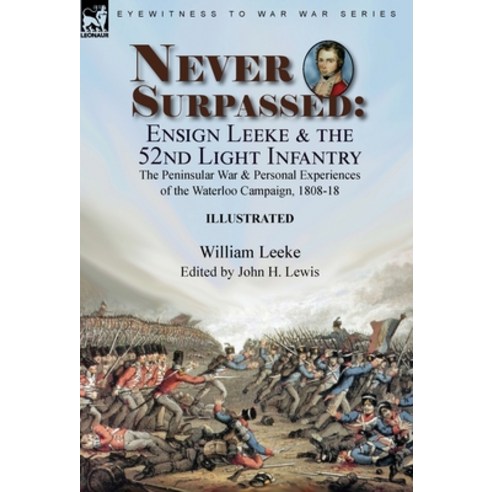 (영문도서) Never Surpassed: Ensign Leeke and the 52nd Light Infantry: the Peninsular War and Personal Ex... Hardcover, Leonaur Ltd, English, 9781915234346