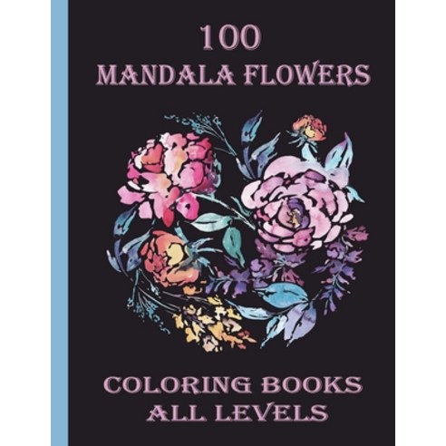 100 mandala flowers coloring books all levels: 100 Magical Mandalas flowers- An Adult Coloring Book ... Paperback, Independently Published, English, 9798714085819