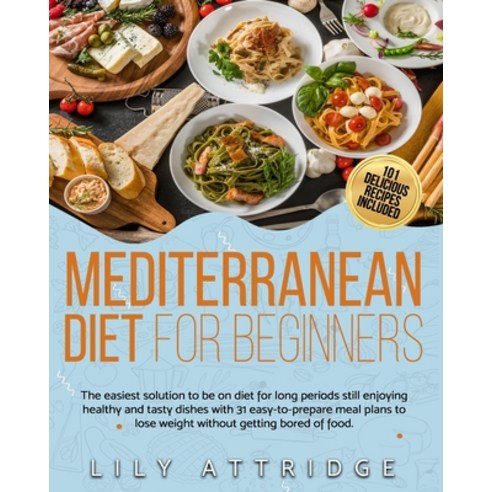 Mediterranean diet for beginners: The easiest solution to be on diet for long periods still enjoying... Paperback, Independently Published