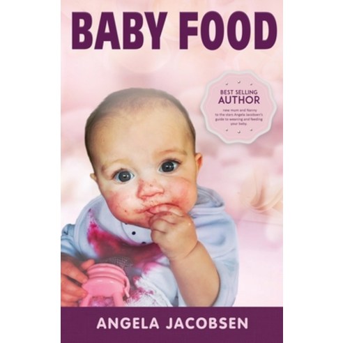Baby Food: Angela Jacobsen''s EZ recipes with a day-by-day week-by-week guide to weaning Paperback, Pageturner, Press and Media