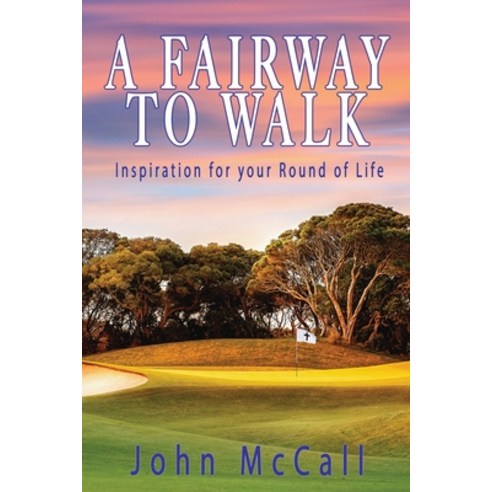 A Fairway to Walk: Inspiration for Your Round of Life Paperback, John McCall, English, 9781737096801