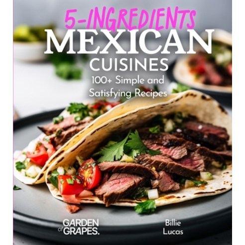 (영문도서) 5 Ingredients Mexican Cuisines: 100+ Simple and Satisfying Recipes Pictures Included Paperback, Garden of Grapes, English, 9798869186614