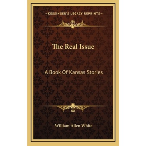 The Real Issue: A Book Of Kansas Stories Hardcover, Kessinger Publishing