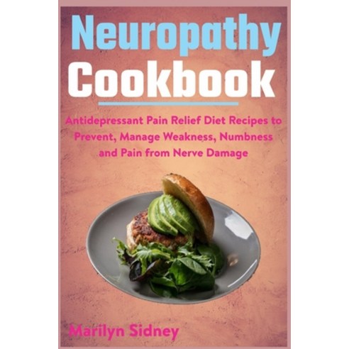 Neuropathy Cookbook: Antidepressant Pain Relief Diet Recipes to Prevent Manage Weakness Numbness a... Paperback, Independently Published, English, 9798722213907