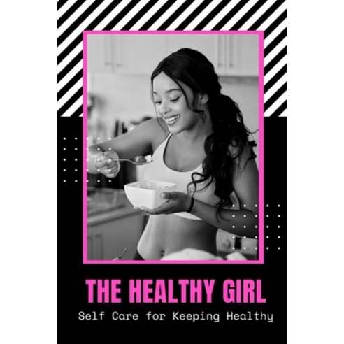 The Healthy Girl: Self Care for Keeping Healthy: Self Care for Girls Paperback, Independently Published, English, 9798722650740