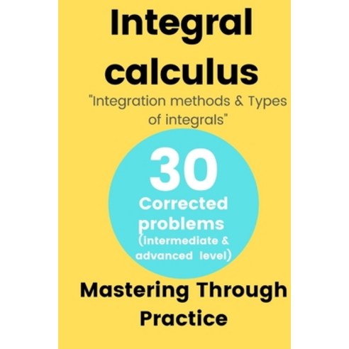 (영문도서) Integral calculus: 30 Selected problems with detailed correction: Mastering Through Practice Paperback, Independently Published, English, 9798856120461