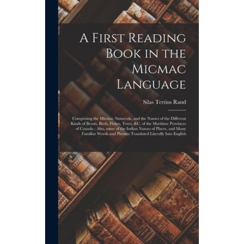 (영문도서) A First Reading Book in the Micmac Language [microform]: Comprising the Micmac Numerals and ... Hardcover, Legare Street Press, English, 9781013368509