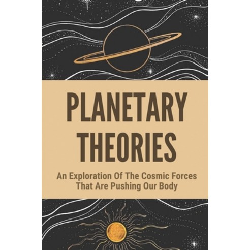 (영문도서) Planetary Theories: An Exploration Of The Cosmic Forces That Are Pushing Our Body: Universal ... Paperback, Independently Published, English, 9798516676703
