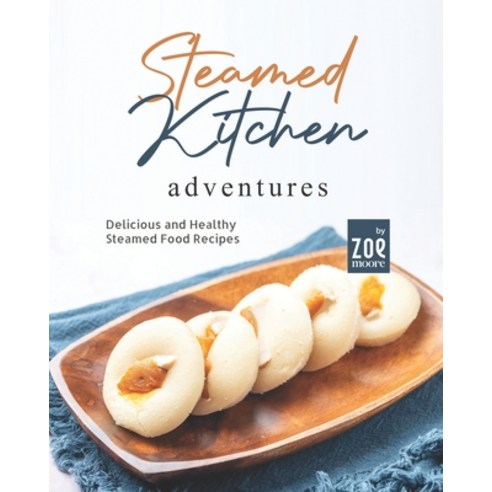 (영문도서) Steamed Kitchen Adventures: Delicious and Healthy Steamed Food Recipes Paperback, Independently Published, English, 9798847098243
