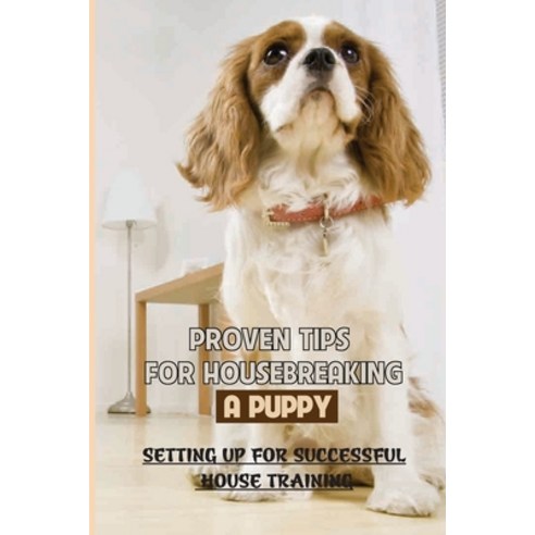 (영문도서) Proven Tips For Housebreaking A Puppy: Setting Up For Successful House Training: How To Potty... Paperback, Independently Published, English, 9798452253716