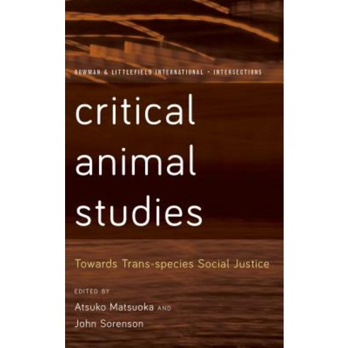 Critical Animal Studies Towards Trans-Species Social Justice, Rowman & Littlefield International