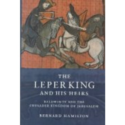 The Leper King and His Heirs:Baldwin IV and the Crusader Kingdom of Jerusalem, Cambridge University Press