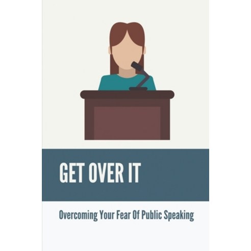 (영문도서) Get Over It: Overcoming Your Fear Of Public Speaking: What Extend Are You Confident In Public... Paperback, Independently Published, English, 9798537112976