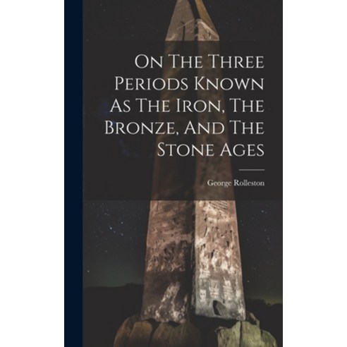 (영문도서) On The Three Periods Known As The Iron The Bronze And The Stone Ages Hardcover, Legare Street Press, English, 9781020131936