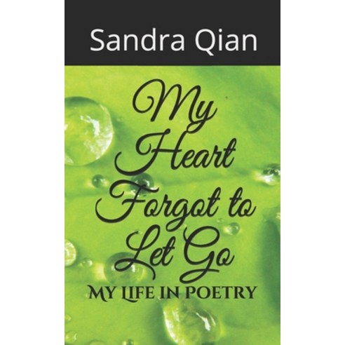 My Heart Forgot to Let Go: My Life in Poetry Paperback, Independently Published