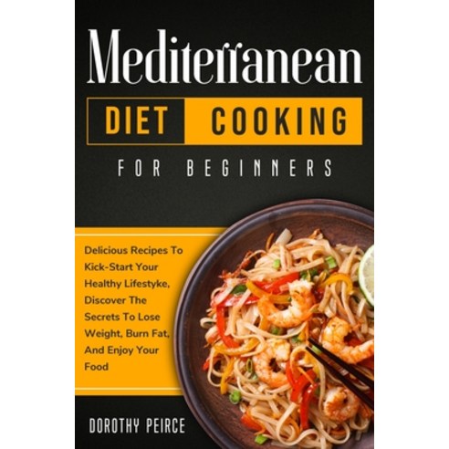 Mediterranean Diet Cooking for Beginners: Delicious Recipes To Kick-Start Healthy Lifestyle Discove... Paperback, Dorothy Peirce, English, 9781914102400