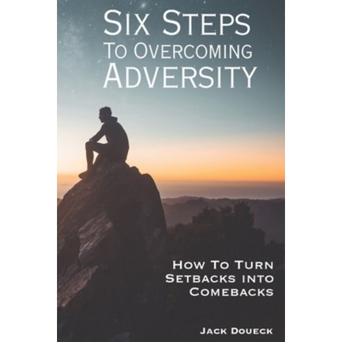 Six Steps to Overcoming Adversity: How to Turn Setbacks into Comebacks Paperback, Independently Published, English, 9798714164279