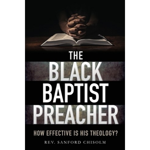 (영문도서) The Black Baptist Preacher: How Effective Is His Theology? Paperback, Xulon Press, English, 9781545673188