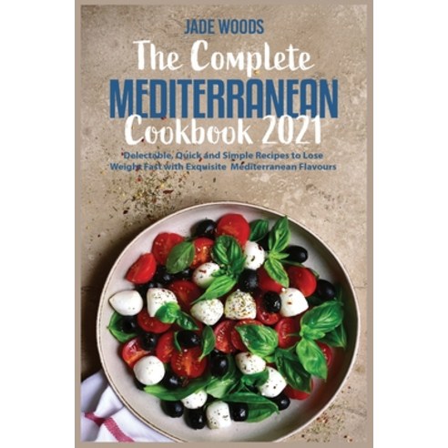 (영문도서) The Complete Mediterranean Cookbook 2021: Delectable Quick and Simple Recipes to Lose Weight... Paperback, Jadewoods Pubblications, English, 9781802154795