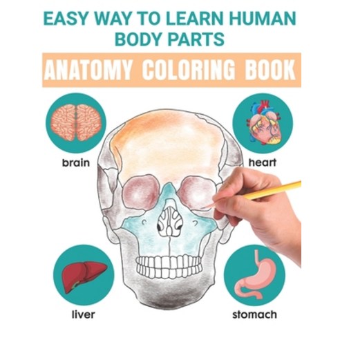 Easy Way To Learn Human Body Parts Anatomy Coloring Book: Easy Way To Learning Anatomy For Kids An E... Paperback, Independently Published, English, 9798567547144