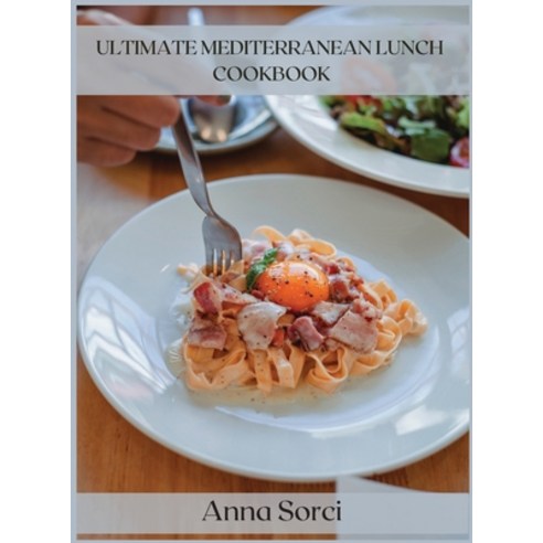 Ultimate Mediterranean Lunch Cookbook: The Best Pasta and Rice Recipes for a Healthy and Genuine Lunch Hardcover, Anna Sorci, English, 9781667180465