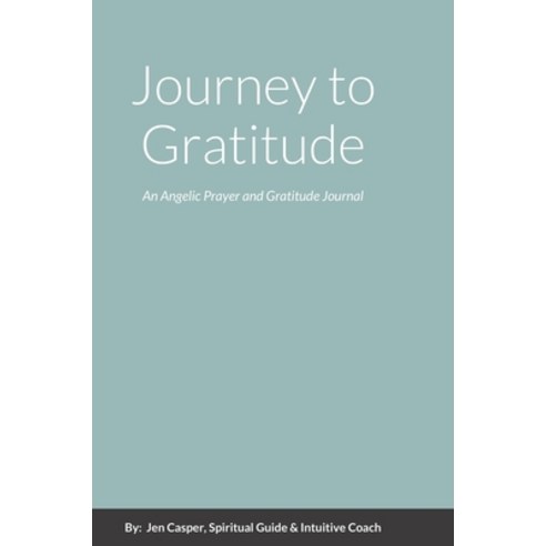 (영문도서) Journey to Gratitude: An Angelic Prayer and Gratitude Journal Hardcover, Lulu.com, English, 9781365406256