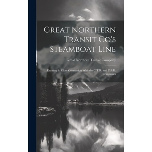 (영문도서) Great Northern Transit Co''s Steamboat Line: Running in Close Connection With the C.T.R. and C... Hardcover, Legare Street Press, English, 9781020947735
