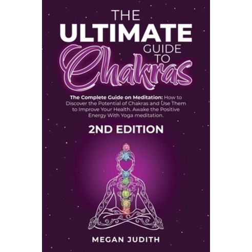 (영문도서) The Ultimate Guide to Chakras: The complete guide on Meditation how to discover the potentia... Paperback, Megan Judith, English, 9781802009118