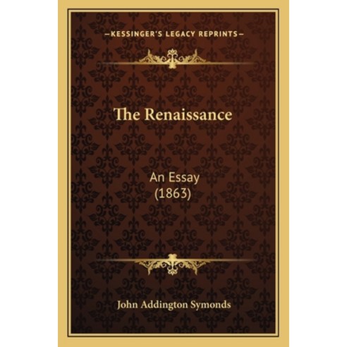 The Renaissance: An Essay (1863) Paperback, Kessinger Publishing