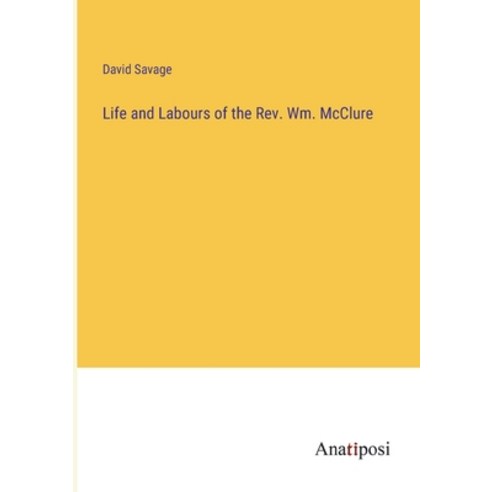 (영문도서) Life and Labours of the Rev. Wm. McClure Paperback, Anatiposi Verlag, English, 9783382800741