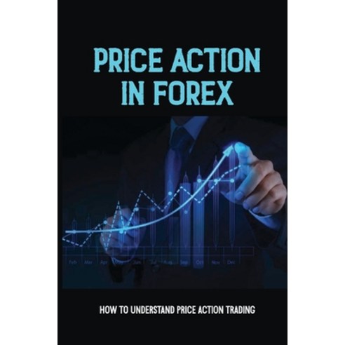 (영문도서) Price Action In Forex: How To Understand Price Action Trading: Place A Trade Paperback, Independently Published, English, 9798542735795