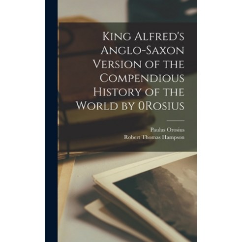 (영문도서) King Alfred''s Anglo-Saxon Version of the Compendious History of the World by 0Rosius Hardcover, Legare Street Press, English, 9781017589733
