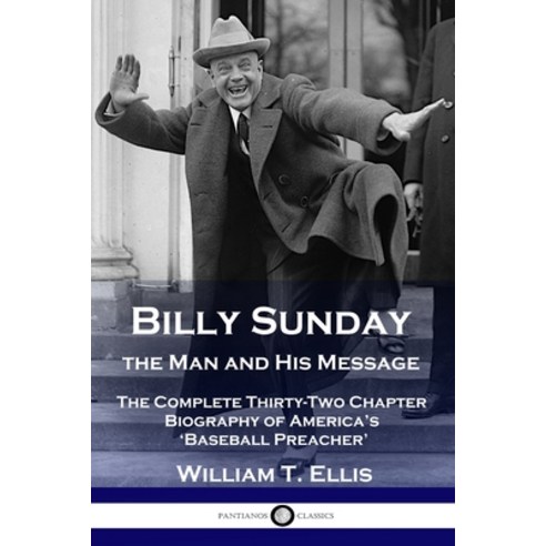 Billy Sunday the Man and His Message: The Complete Thirty-Two Chapter Biography of America''s ''Baseb... Paperback, Pantianos Classics, English, 9781789873313