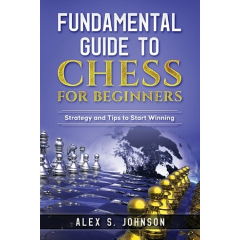 Fundamental Guide to Chess for Beginners: Strategy and Tips to Start Winning Paperback, Independently Published, English, 9798712923007