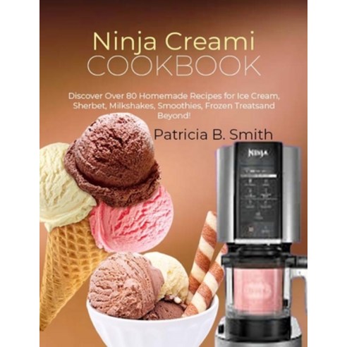 (영문도서) Ninja Creami Cookbook: Discover Over 80 Homemade Recipes for Ice Cream Sherbet Milkshakes ... Paperback, Independently Published, English, 9798872328513