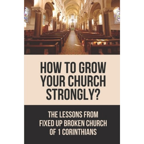 (영문도서) How To Grow Your Church Strongly?: The Lessons From Fixed Up Broken Church Of 1 Corinthians: ... Paperback, Independently Published, English, 9798532007482