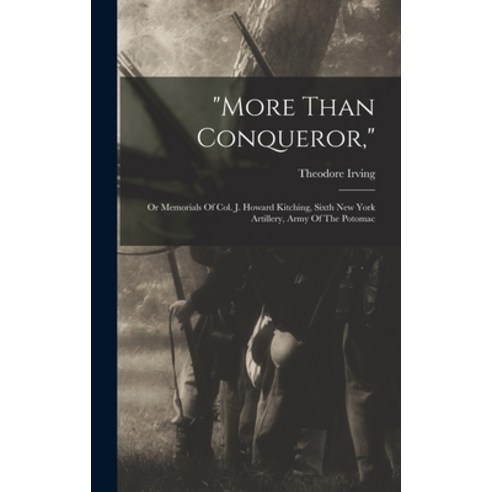 (영문도서) more Than Conqueror : Or Memorials Of Col. J. Howard Kitching Sixth New York Artillery Army... Hardcover, Legare Street Press, English, 9781015922167