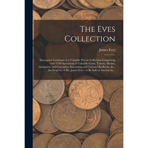 (영문도서) The Eves Collection [microform]: Descriptive Catalogue of a Valuable Private Collection Compr... Paperback, Legare Street Press, English, 9781015261150