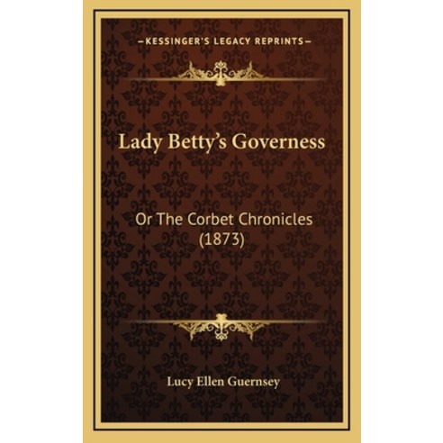 Lady Betty''s Governess: Or The Corbet Chronicles (1873) Hardcover, Kessinger Publishing