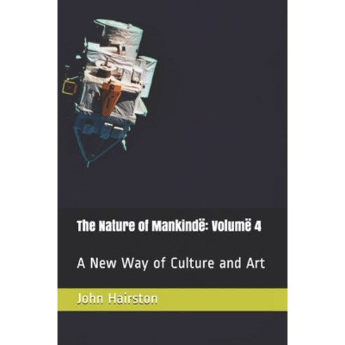 The Nature of Mankindë: Volumë 4: A new way of art and culture. Paperback, Independently Published