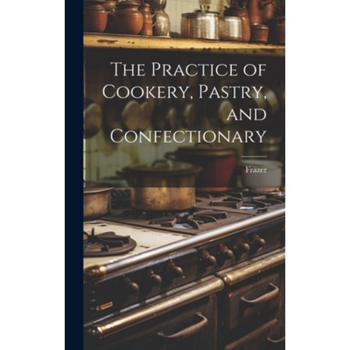 (영문도서) The Practice of Cookery Pastry and Confectionary Hardcover, Legare Street Press, English, 9781019670040