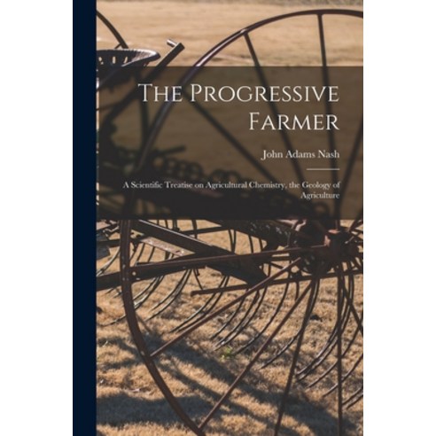 (영문도서) The Progressive Farmer: A Scientific Treatise on Agricultural Chemistry the Geology of Agric... Paperback, Legare Street Press